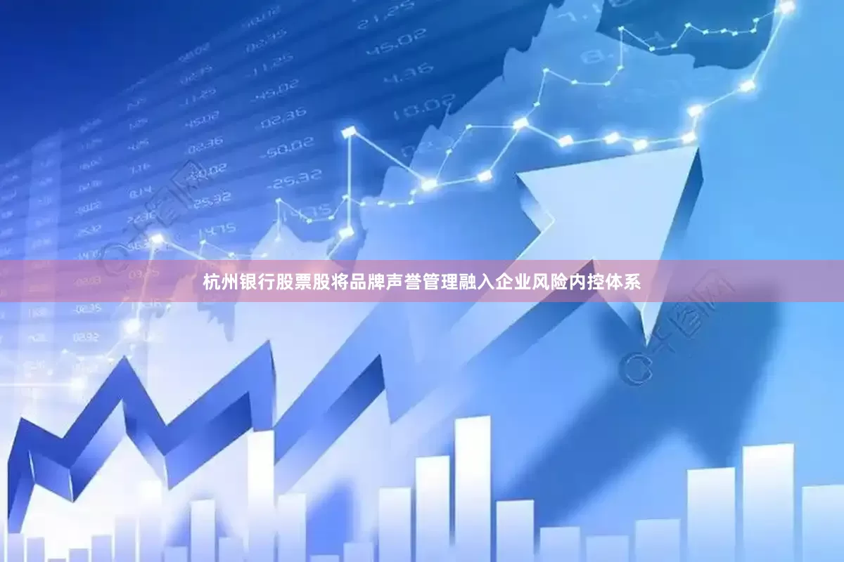 杭州银行股票股将品牌声誉管理融入企业风险内控体系