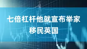 七倍杠杆他就宣布举家移民英国