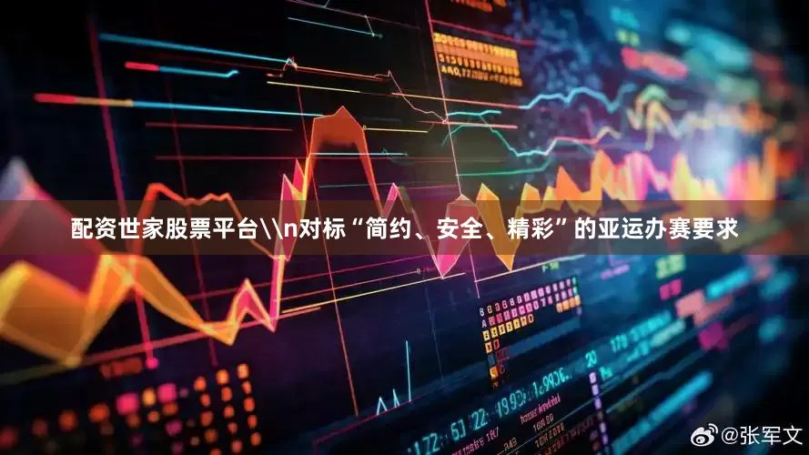 配资世家股票平台\n对标“简约、安全、精彩”的亚运办赛要求