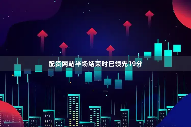 配资网站半场结束时已领先19分