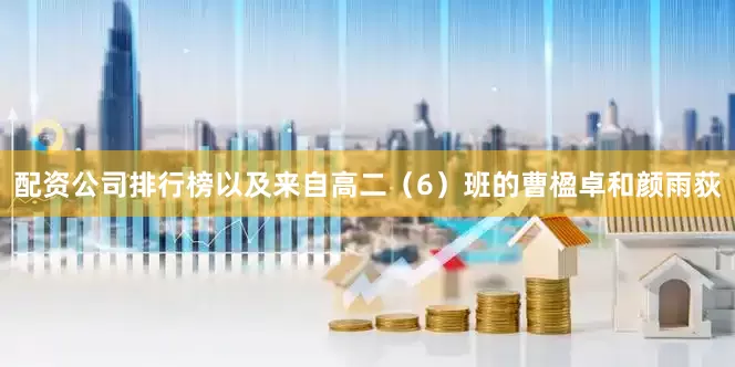 配资公司排行榜以及来自高二（6）班的曹楹卓和颜雨荻